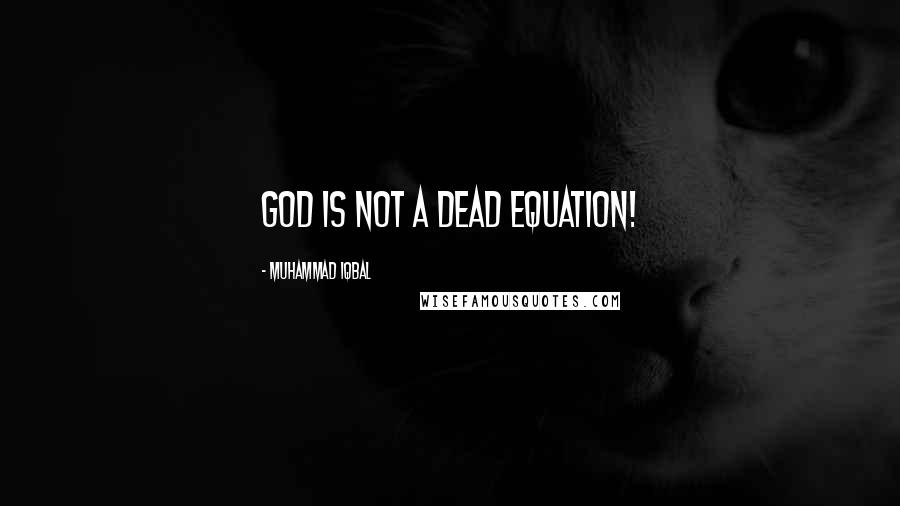 Muhammad Iqbal Quotes: God is not a dead equation!