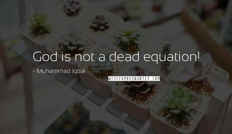 Muhammad Iqbal Quotes: God is not a dead equation!