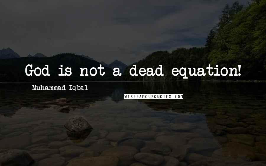 Muhammad Iqbal Quotes: God is not a dead equation!
