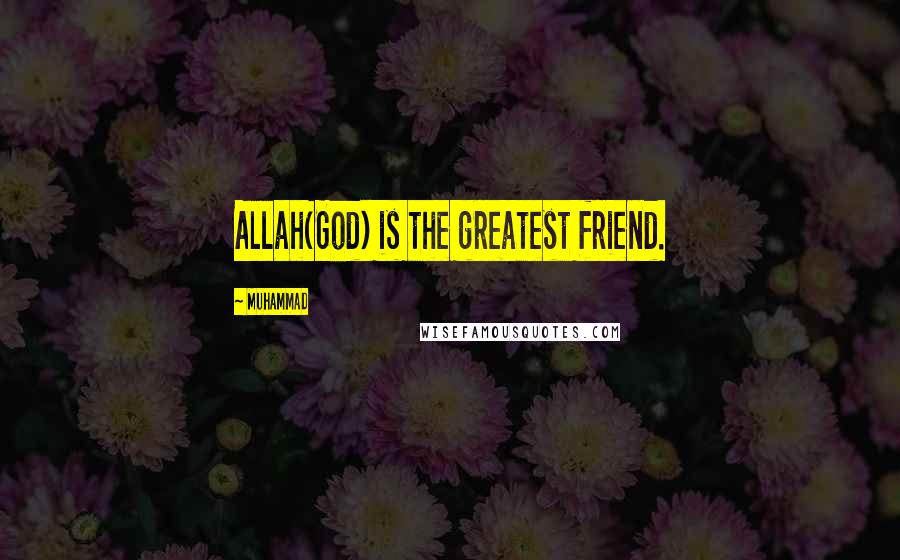 Muhammad Quotes: Allah(God) is the greatest friend.