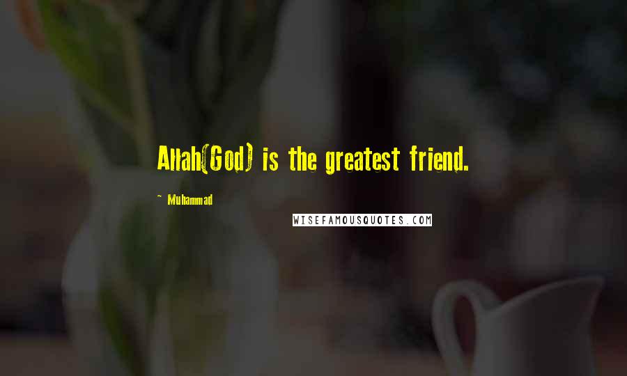 Muhammad Quotes: Allah(God) is the greatest friend.