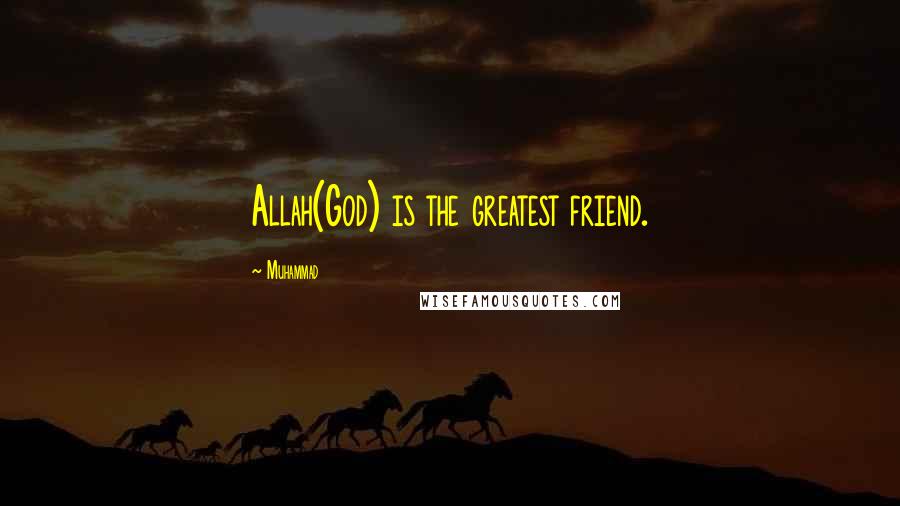 Muhammad Quotes: Allah(God) is the greatest friend.