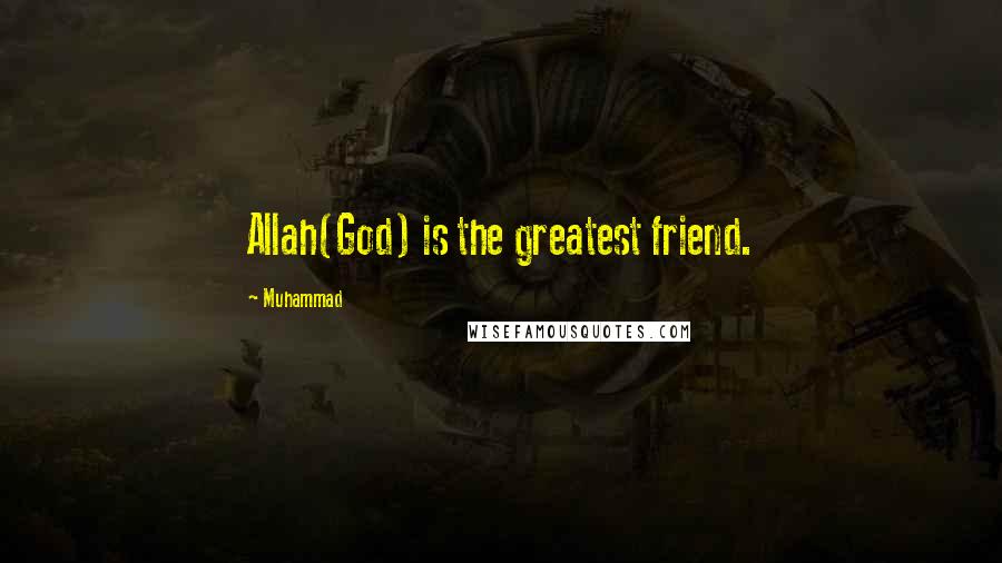 Muhammad Quotes: Allah(God) is the greatest friend.