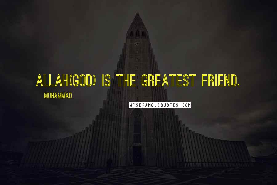 Muhammad Quotes: Allah(God) is the greatest friend.