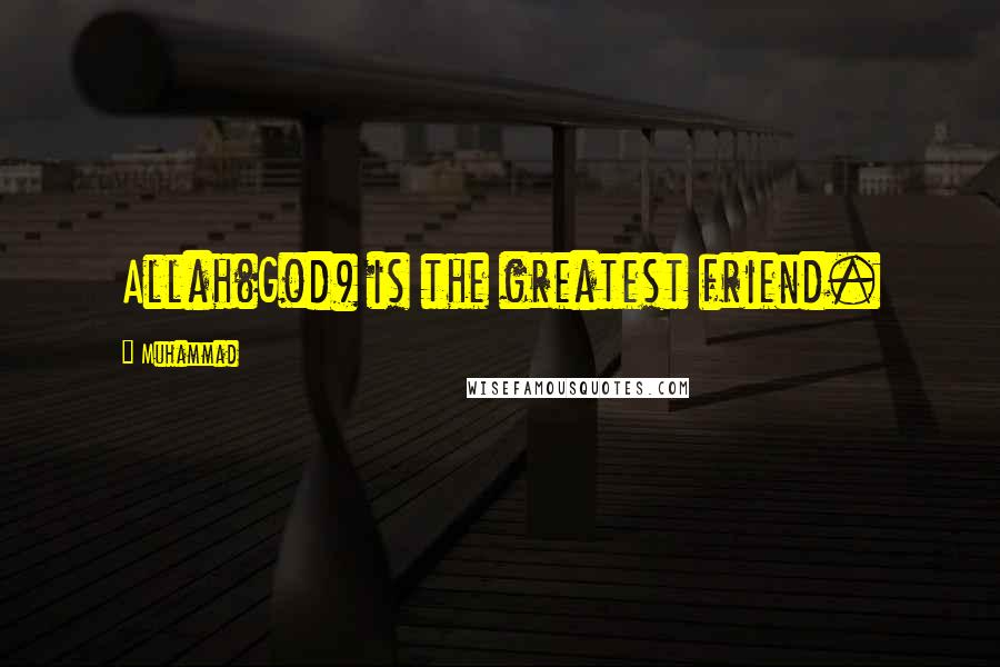 Muhammad Quotes: Allah(God) is the greatest friend.