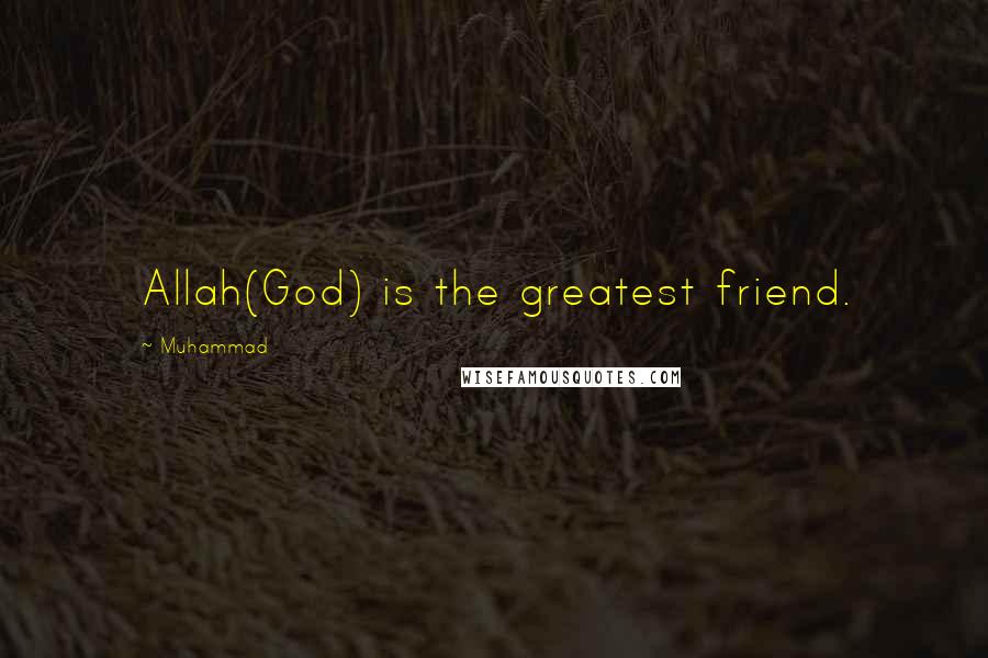 Muhammad Quotes: Allah(God) is the greatest friend.