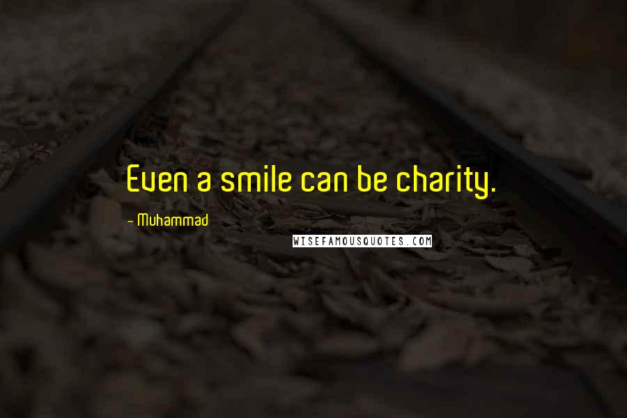 Muhammad Quotes: Even a smile can be charity.