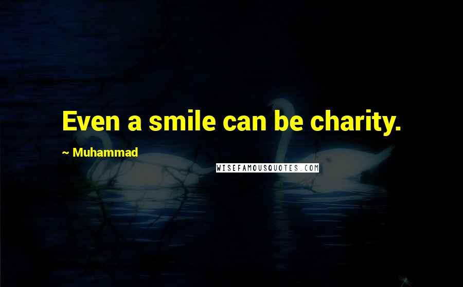 Muhammad Quotes: Even a smile can be charity.