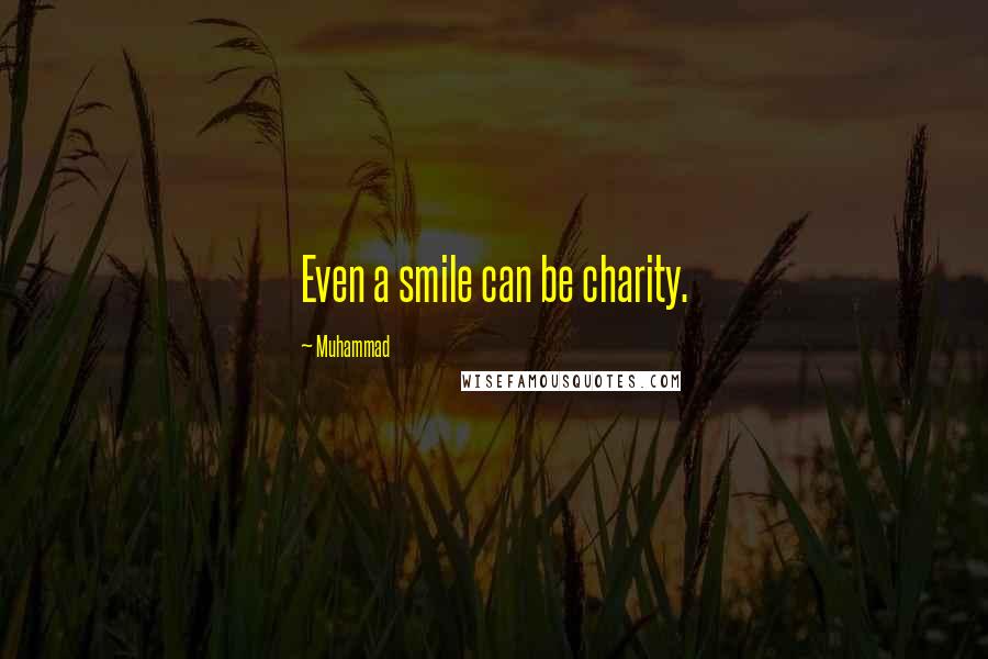 Muhammad Quotes: Even a smile can be charity.