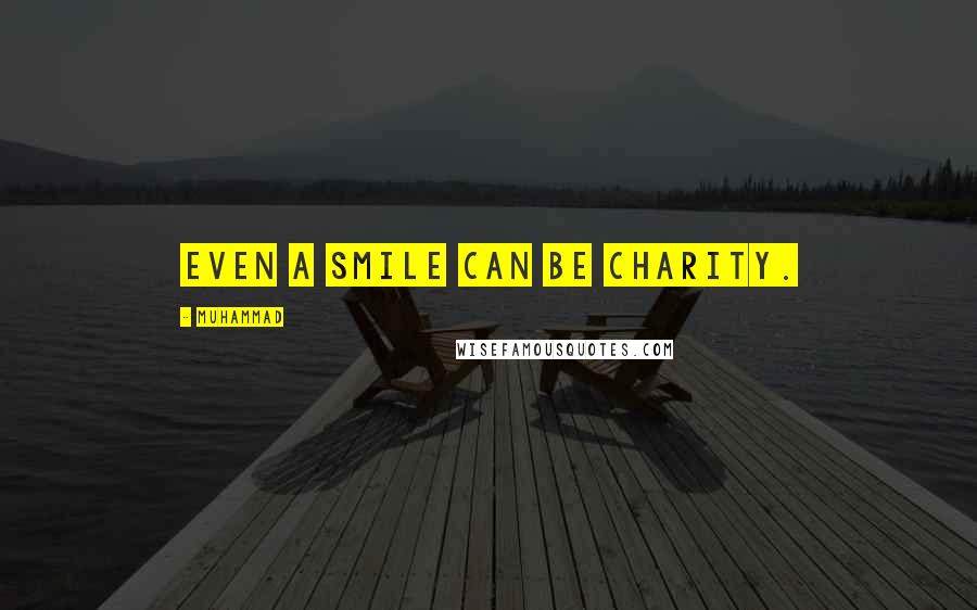 Muhammad Quotes: Even a smile can be charity.