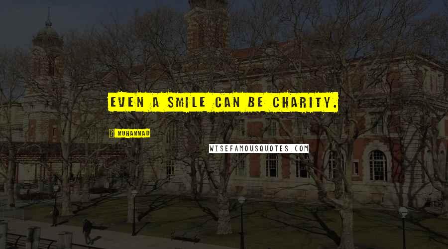 Muhammad Quotes: Even a smile can be charity.