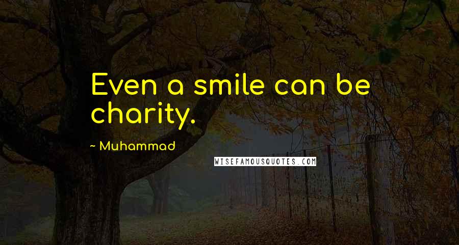 Muhammad Quotes: Even a smile can be charity.