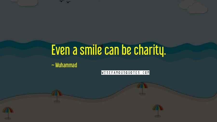 Muhammad Quotes: Even a smile can be charity.