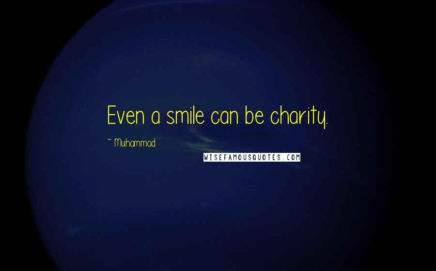 Muhammad Quotes: Even a smile can be charity.