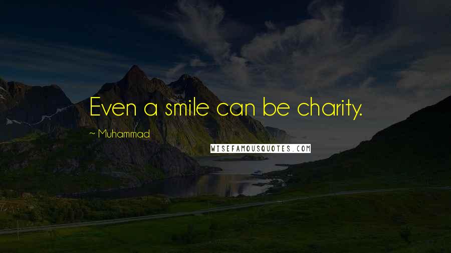 Muhammad Quotes: Even a smile can be charity.