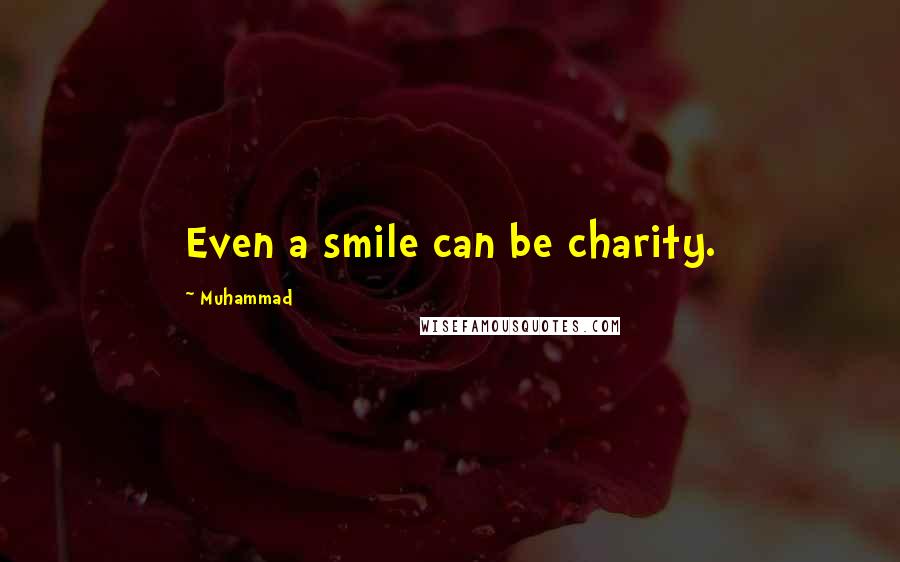 Muhammad Quotes: Even a smile can be charity.