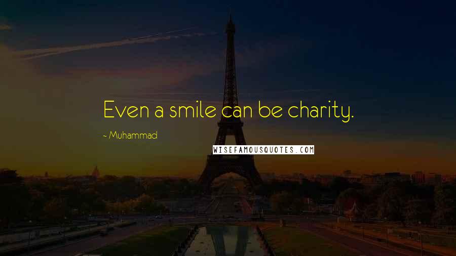 Muhammad Quotes: Even a smile can be charity.