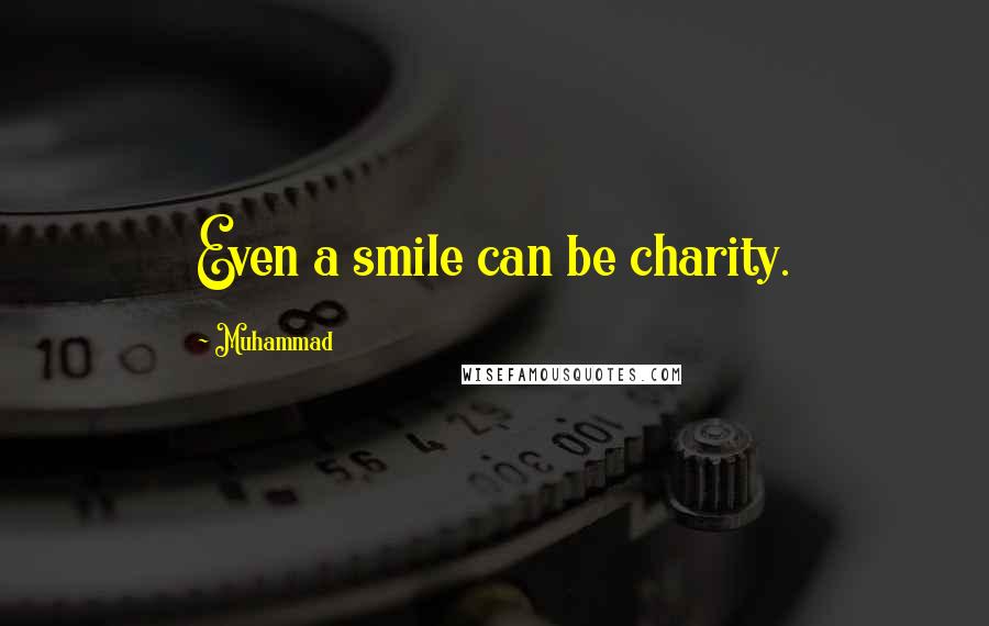 Muhammad Quotes: Even a smile can be charity.