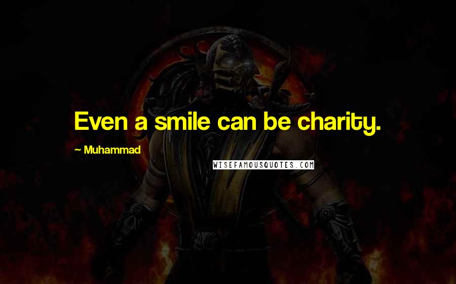 Muhammad Quotes: Even a smile can be charity.