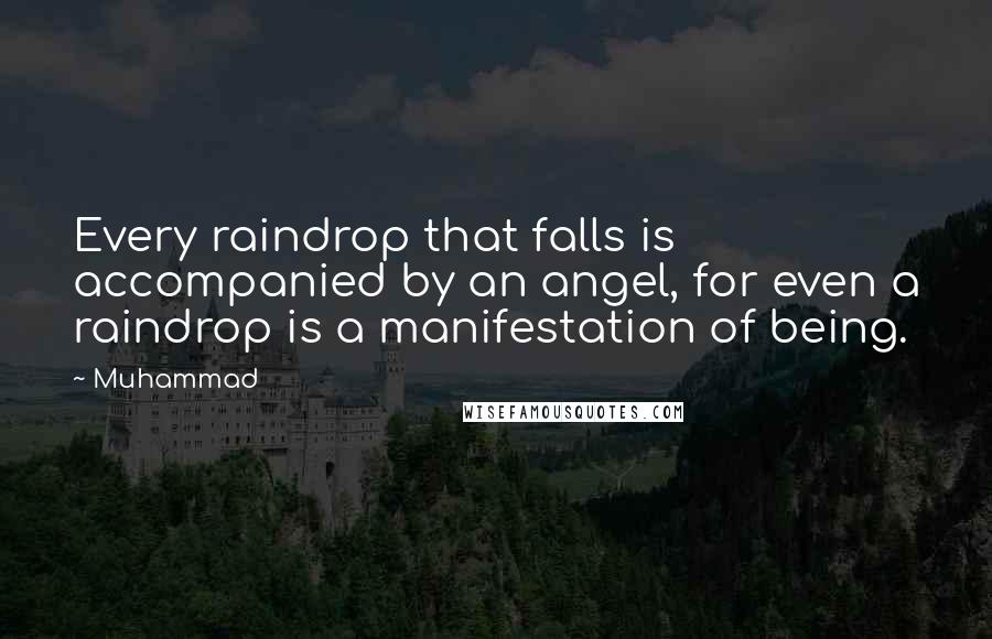 Muhammad Quotes: Every raindrop that falls is accompanied by an angel, for even a raindrop is a manifestation of being.