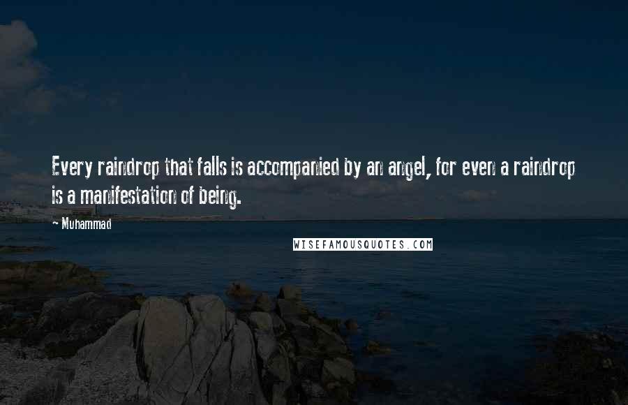Muhammad Quotes: Every raindrop that falls is accompanied by an angel, for even a raindrop is a manifestation of being.