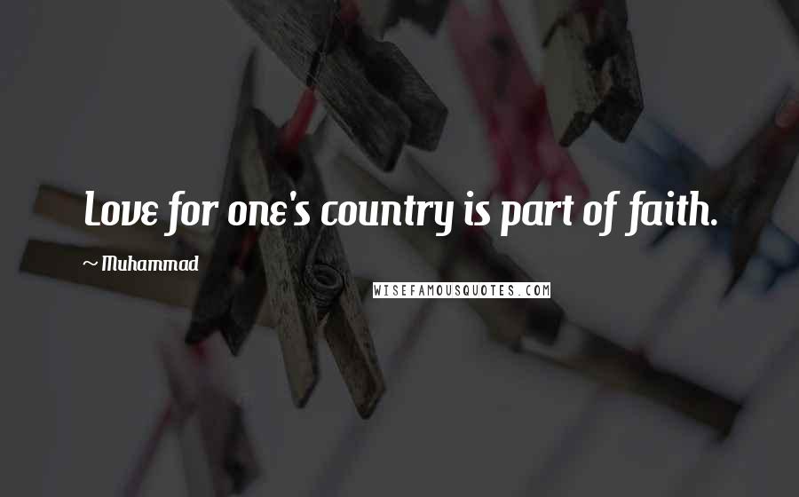 Muhammad Quotes: Love for one's country is part of faith.