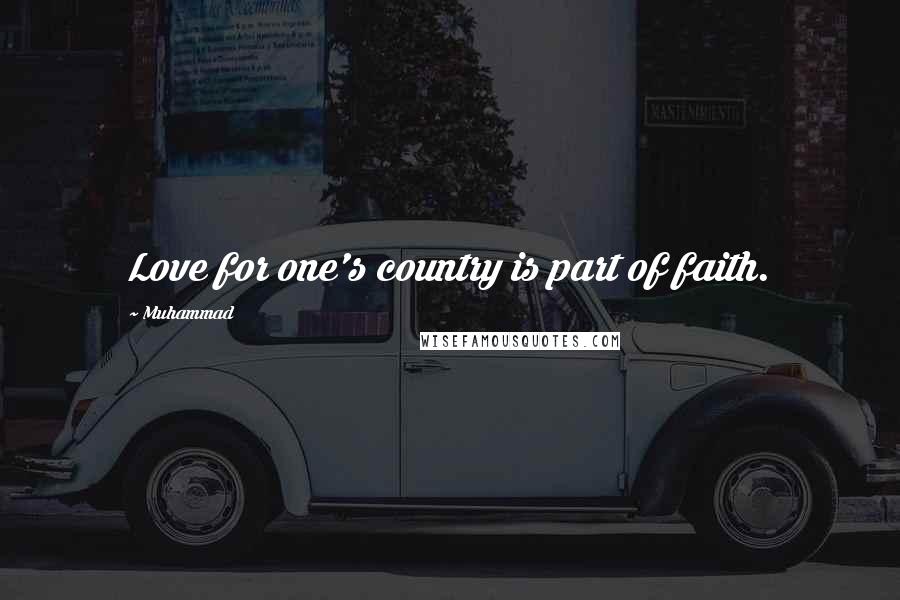 Muhammad Quotes: Love for one's country is part of faith.