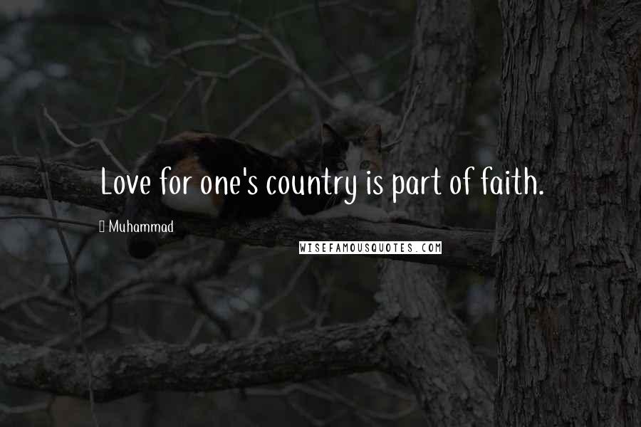 Muhammad Quotes: Love for one's country is part of faith.