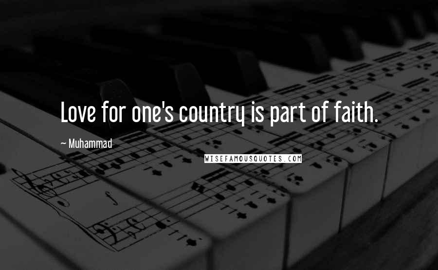 Muhammad Quotes: Love for one's country is part of faith.