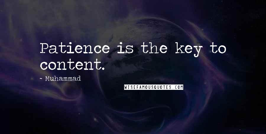 Muhammad Quotes: Patience is the key to content.