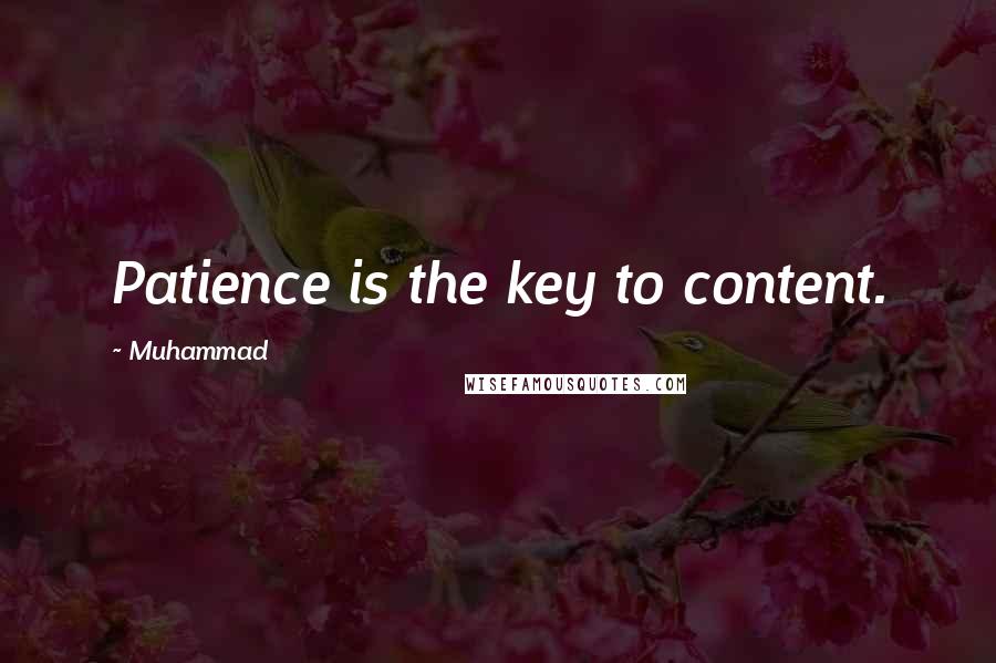 Muhammad Quotes: Patience is the key to content.