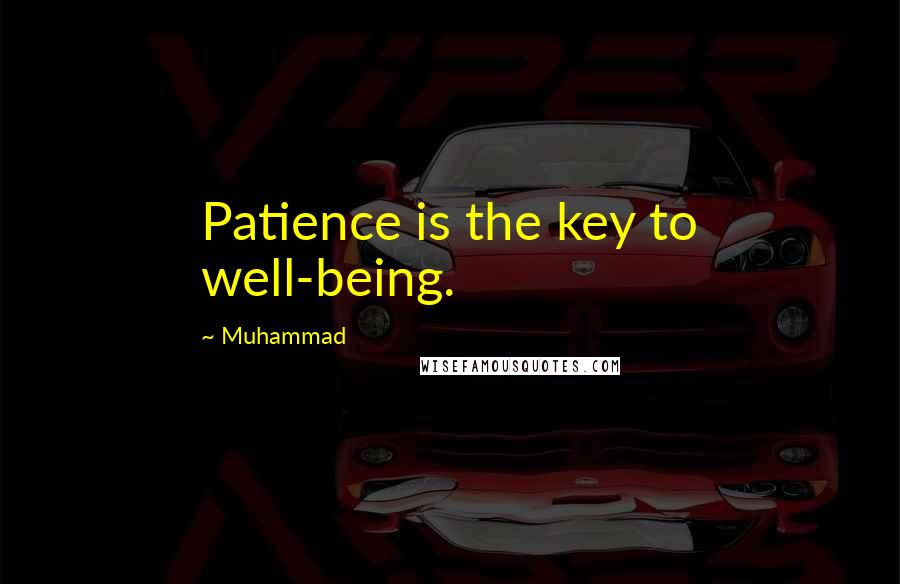 Muhammad Quotes: Patience is the key to well-being.