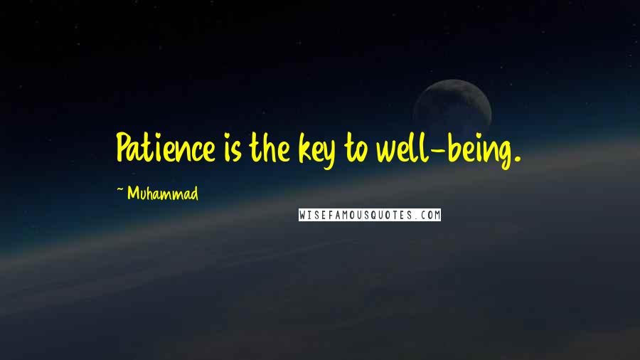 Muhammad Quotes: Patience is the key to well-being.