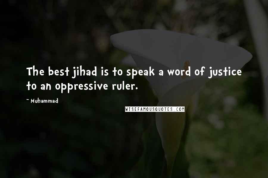 Muhammad Quotes: The best jihad is to speak a word of justice to an oppressive ruler.