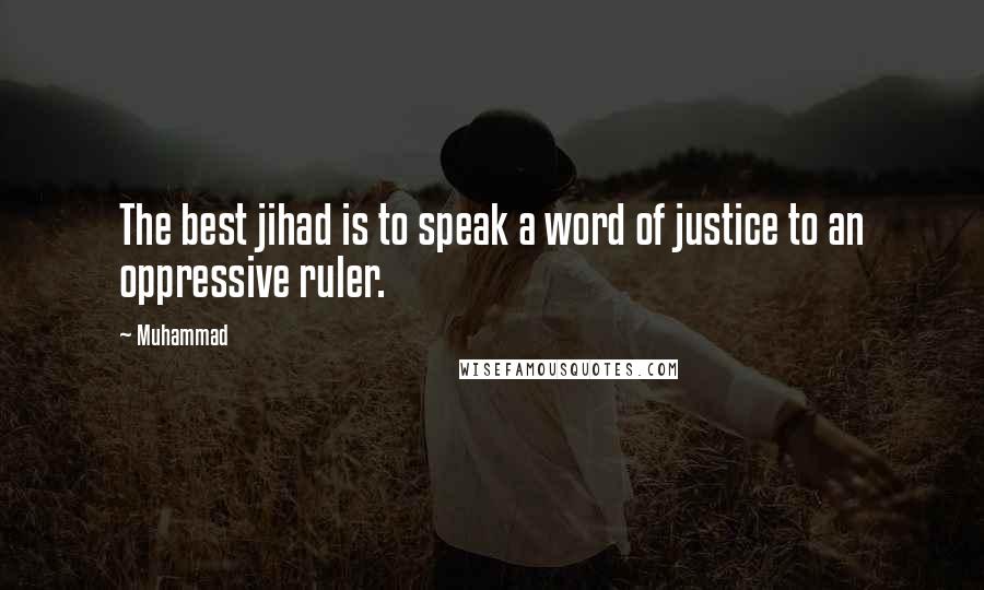 Muhammad Quotes: The best jihad is to speak a word of justice to an oppressive ruler.