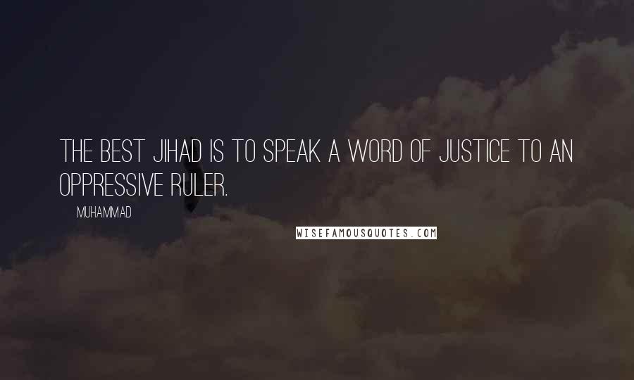 Muhammad Quotes: The best jihad is to speak a word of justice to an oppressive ruler.