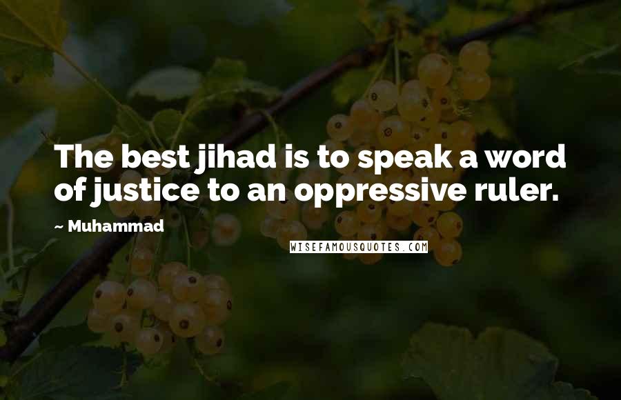 Muhammad Quotes: The best jihad is to speak a word of justice to an oppressive ruler.