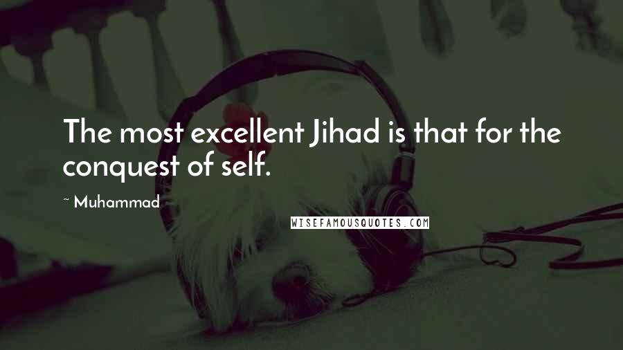 Muhammad Quotes: The most excellent Jihad is that for the conquest of self.