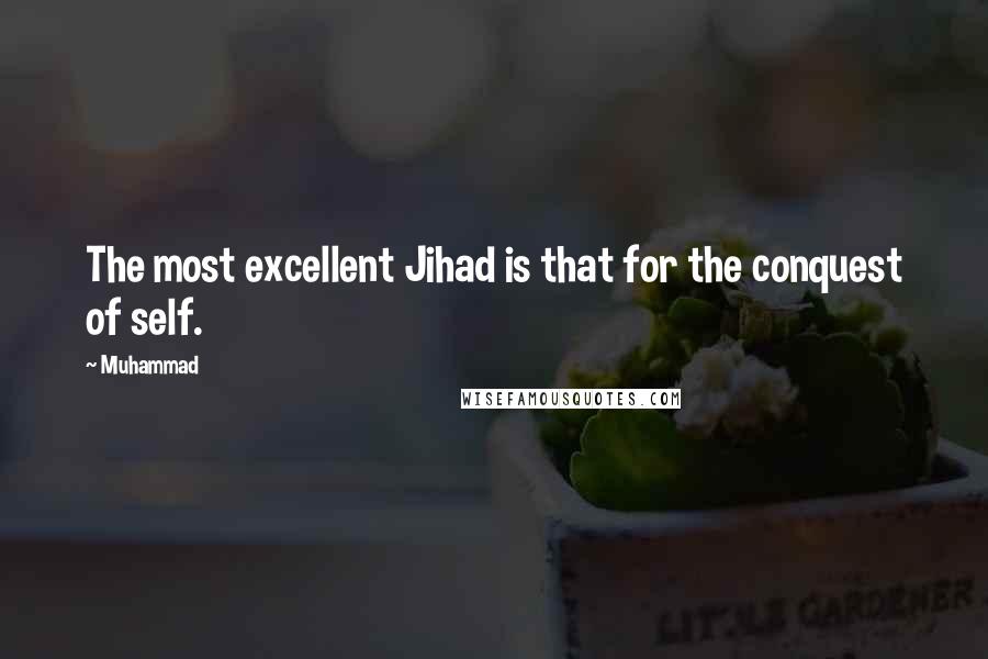 Muhammad Quotes: The most excellent Jihad is that for the conquest of self.