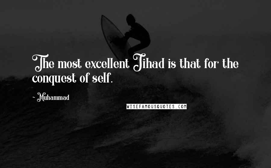 Muhammad Quotes: The most excellent Jihad is that for the conquest of self.