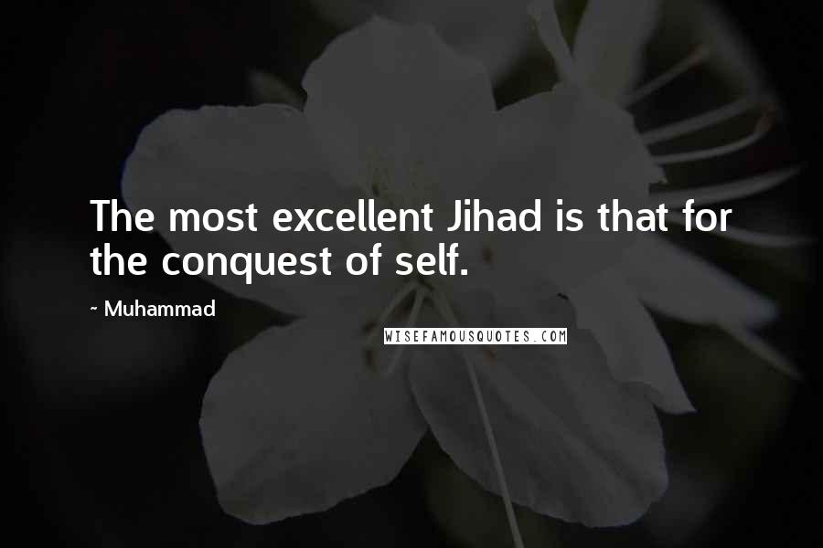 Muhammad Quotes: The most excellent Jihad is that for the conquest of self.