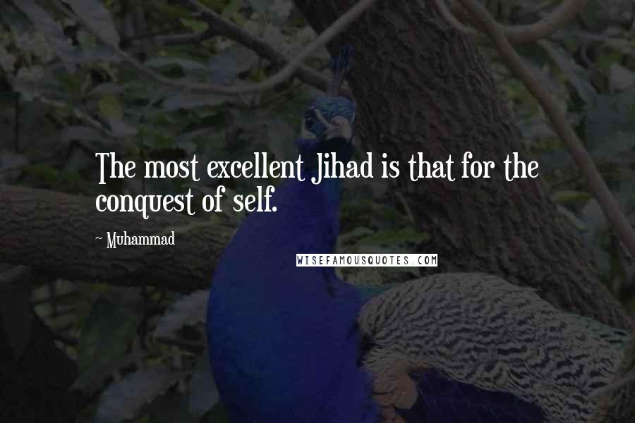 Muhammad Quotes: The most excellent Jihad is that for the conquest of self.