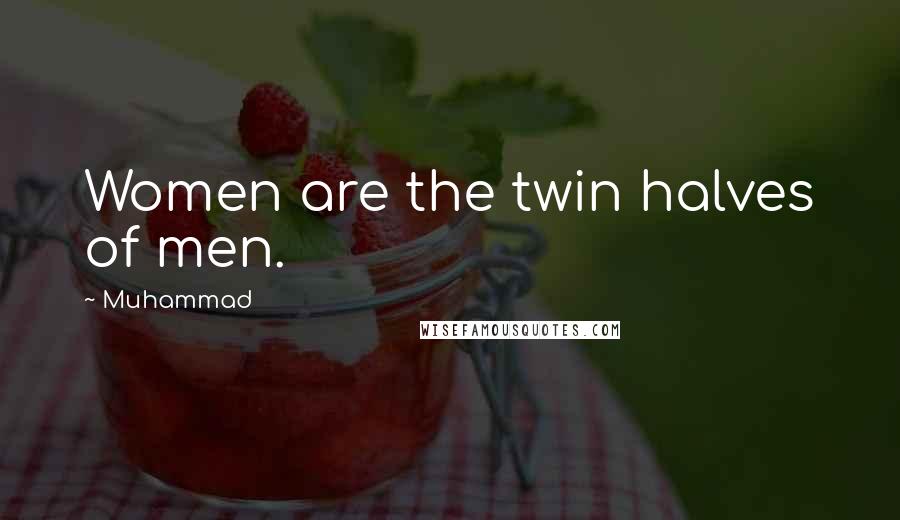 Muhammad Quotes: Women are the twin halves of men.