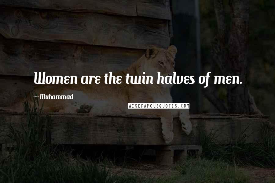 Muhammad Quotes: Women are the twin halves of men.