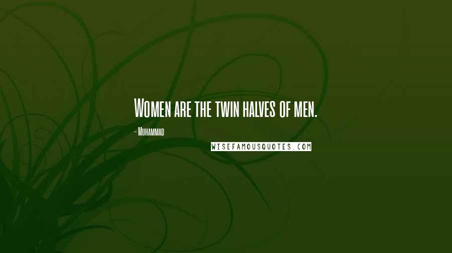 Muhammad Quotes: Women are the twin halves of men.