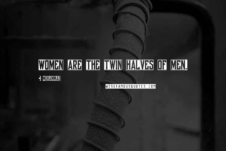 Muhammad Quotes: Women are the twin halves of men.