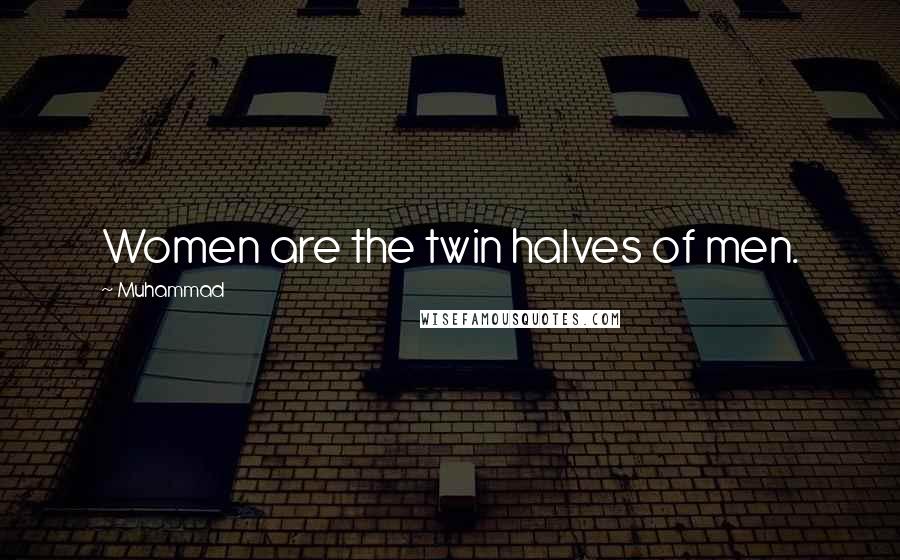 Muhammad Quotes: Women are the twin halves of men.