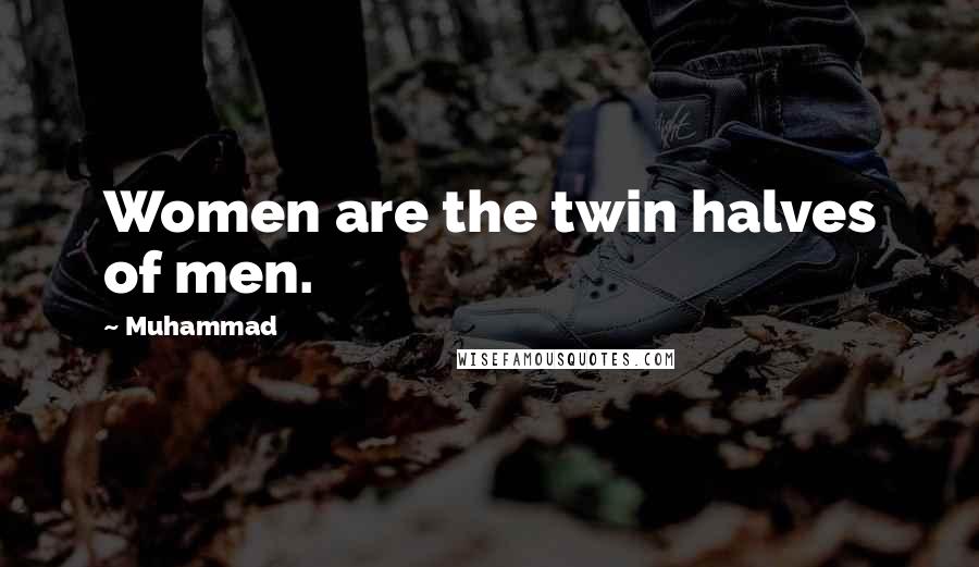 Muhammad Quotes: Women are the twin halves of men.