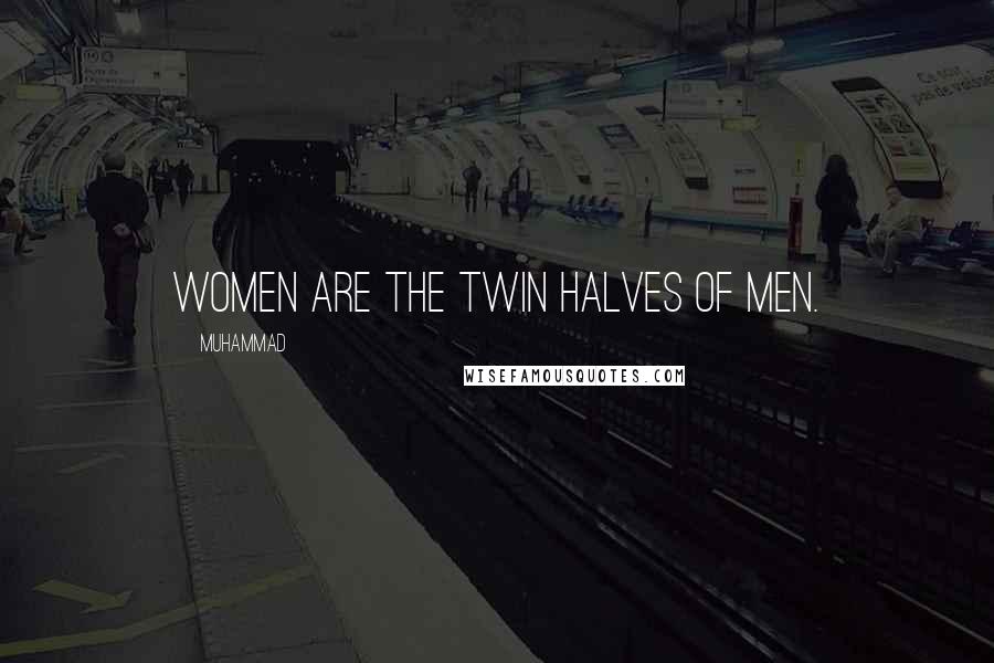 Muhammad Quotes: Women are the twin halves of men.