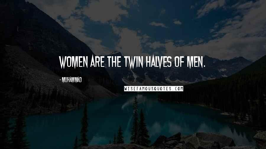 Muhammad Quotes: Women are the twin halves of men.